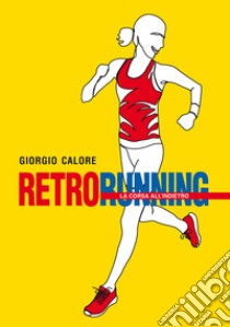 Retrorunning. La corsa all'indietro libro di Calore Giorgio