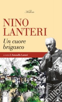 Nino Lanteri. Un cuore brigasco libro di Lanteri Antonello