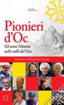 Pionieri d'Oc. Gli anni Ottanta nelle valli del Viso libro di Peyracchia M. (cur.)