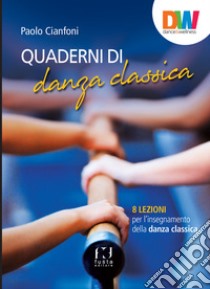 Quaderni di danza classica. 8 lezioni per l'insegnamento della danza classica libro di Cianfoni Paolo