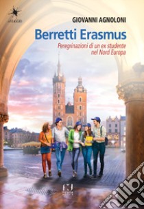 Berretti Erasmus. Peregrinazioni di un ex studente nel Nord Europa libro di Agnoloni Giovanni