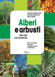 Alberi e arbusti delle Alpi Occidentali. Ediz. illustrata libro di Armand Ugon Iolanda; Manavella Giovanni; Varese Paolo