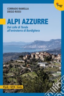 Alpi Azzurre. Dal colle di Tenda all'entroterra di Bordighera libro di Ramella Corrado; Rossi Diego