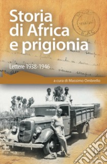 Storia di Africa e prigionia. Lettere 1938-1946 libro di Ombrello M. (cur.)