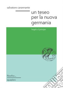 Un Teseo per la nuova Germania. Hegel e «Il principe» libro di Carannante Salvatore