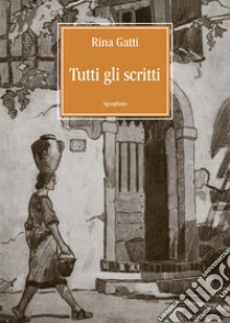 Tutti gli scritti libro di Gatti Rina