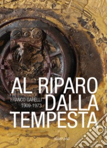 Al riparo dalla tempesta. Franco Garelli 1909-1973. Ediz. a colori libro di Franzone M. (cur.)