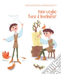 Non voglio fare il barbiere! Ediz. italiana e inglese libro di Scagliosi Carla