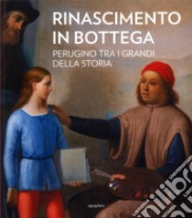 Rinascimento in bottega. Perugino tra i grandi della storia. Ediz. a colori libro di Mancini F. F. (cur.); Galassi C. (cur.)