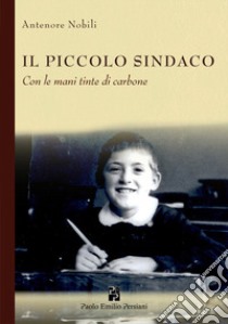 Il piccolo sindaco. Con le mani tinte di carbone. Ediz. illustrata libro di Nobili Antenore