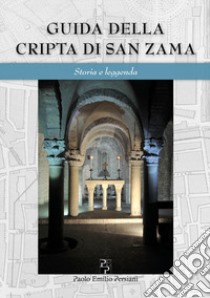 Guida della cripta di San Zama. Storia e leggenda. Ediz. italiana e inglese libro di Porta Paola; Giordano Francisco; Collina Lilia