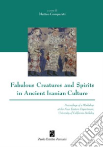 Fabulous creatures and spirits in ancient iranian culture libro di Compareti Matteo