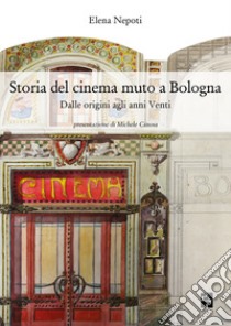 Storia del cinema muto a Bologna. Dalle origini agli anni Venti libro di Nepoti Elena