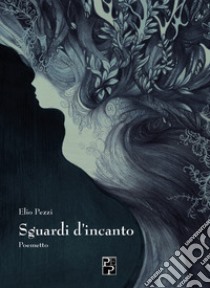 Sguardi d'incanto. Poemetto libro di Pezzi Elio