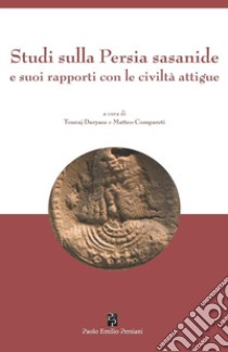 Studi sulla Persia sasanide e suoi rapporti con le civiltà attigue libro di Daryaee T. (cur.); Compareti M. (cur.)