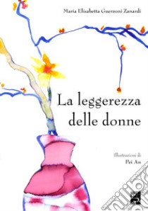 La leggerezza delle donne libro di Guerzoni Zanardi Maria Elisabetta