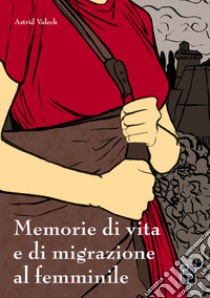 Memorie di vita e di migrazione al femminile libro di Valeck Astrid