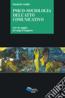 Psico-sociologia dell'atto comunicativo libro di Gallo Daniele