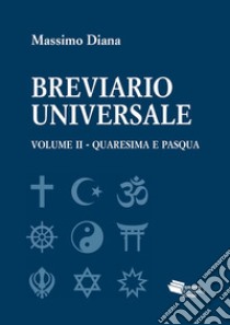 Breviario universale. Vol. 2: Quaresima e Pasqua libro di Diana Massimo