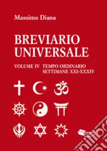 Breviario universale. Vol. 4: Tempo ordinario settimane XXI-XXXIV libro di Diana Massimo