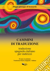 Cammini di traduzione. Traduzione spagnolo-italiano per indirizzi libro di Di Bennardo Filippo Giuseppe