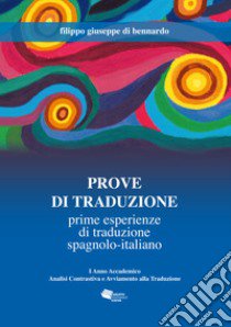 Prove di traduzione. Prime esperienze di traduzione spagnolo-italiano libro di Di Bennardo Filippo Giuseppe