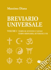 Breviario universale. Vol. 1: Tempo di Avvento e Natale. Tempo ordinario, settimane I-VII libro di Diana Massimo