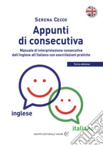 Appunti di consecutiva inglese-italiano. Vol. 1: Manuale di interpretazione consecutiva dall'inglese all'italiano con esercitazioni pratiche libro di Cecco Serena