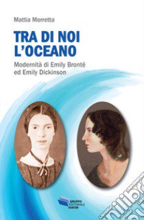 Tra di noi l'oceano. Modernità di Emily Brontë ed Emily Dickinson libro di Morretta Mattia