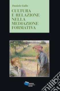 Cultura e relazione nella mediazione formativa libro di Gallo Daniele