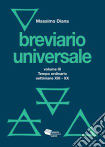 Breviario universale. Vol. 3: Il tempo ordinario settimane XIII-XX libro di Diana Massimo