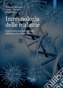 L'immunologia delle malattie. Come il sistema immunitario influisce sulla nostra salute libro di Semplici Tiziana; Frisia Nicola; Monzani Marco G.