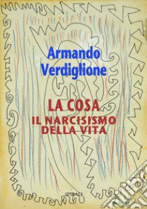 La cosa. Il narcisismo della vita libro di Verdiglione Armando