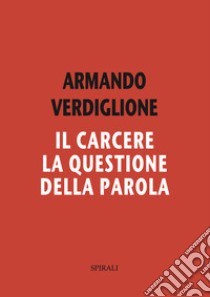 Il carcere. La questione della parola libro di Verdiglione Armando