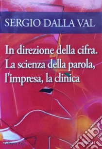 In direzione della cifra. La scienza della parola, l'impresa, la clinica libro di Dalla Val Sergio