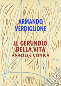 Il gerundio della vita. Analisi e clinica libro di Verdiglione Armando