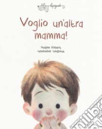 Voglio un'altra mamma! Ediz. a colori libro di Robert Nadine; Godbout Geneviève