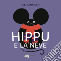 Hippu e la neve. Ediz. a colori libro di Tanninen Oili