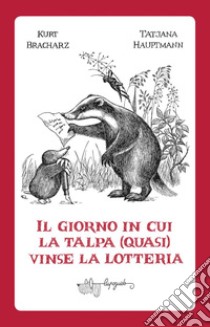 Il giorno in cui la talpa (quasi) vinse la lotteria libro di Bracharz Kurt; Hauptmann Tatjana