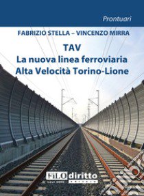 TAV. La nuova linea ferroviaria Alta Velocità Torino-Lion libro di Stella Fabrizio; Mirra Vincenzo