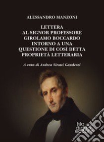 Lettera al signor professore Girolamo Boccardo intorno a una questione di così detta proprietà letteraria libro di Manzoni Alessandro; Sirotti Gaudenzi A. (cur.)