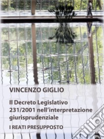 Il Decreto Legislativo 231/2001 nell'interpretazione giurisprudenziale. I reati presupposto libro di Giglio Vincenzo