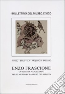 Enzo Frascione. Un artista napoletano per il Museo di Bassano del Grappa libro di Millozzi F. (cur.)