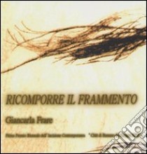 Ricomporre il frammento. Giancarla Frare. Ediz. illustrata libro di Millozzi F. (cur.)