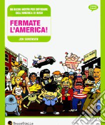 Fermate l'America! 99 buoni motivi per diffidare dell'America di Bush libro di Sorensen Jen