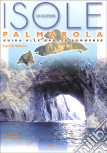 Isole da scoprire. Palmarola. Guida alle grotte sommerse libro di Volterra Fabrizio