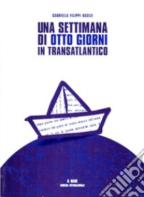 Una settimana di otto giorni in transatlantico libro di Filippi Basile Gabriella