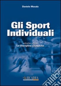 Gli sport individuali. Vol. 1: Le discipline olimpiche libro di Masala Daniele