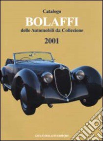 Catalogo Bolaffi delle Automobili da Collezione 2001 libro di Orsi A. (cur.); Gazzi R. (cur.)