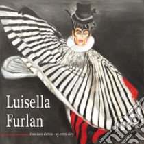 Luisella Furlan. Il mio diario d'artista-My artistic diary. Ediz. illustrata libro